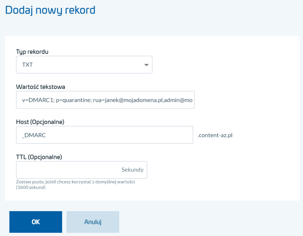 Panel Klienta - Domeny - Działania - Zarządzaj rekordami DNS - Dodaj nowy rekord - Typ rekordu: TXT - Wartość tekstowa: wklej rekord DMARC - Host: wpisz: _DMARC - TTL: zostaw puste - OK